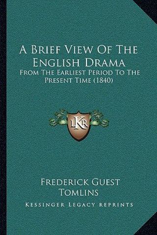 Livre A Brief View Of The English Drama: From The Earliest Period To The Present Time (1840) Frederick Guest Tomlins