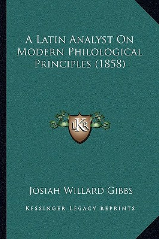 Kniha A Latin Analyst On Modern Philological Principles (1858) Josiah Willard Gibbs