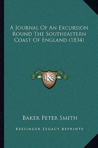 Kniha A Journal Of An Excursion Round The Southeastern Coast Of England (1834) Baker Peter Smith