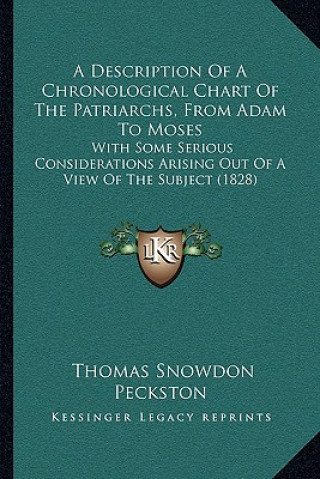 Kniha A Description Of A Chronological Chart Of The Patriarchs, From Adam To Moses: With Some Serious Considerations Arising Out Of A View Of The Subject (1 Thomas Snowdon Peckston