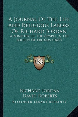 Kniha A Journal Of The Life And Religious Labors Of Richard Jordan: A Minister Of The Gospel In The Society Of Friends (1829) Richard Jordan