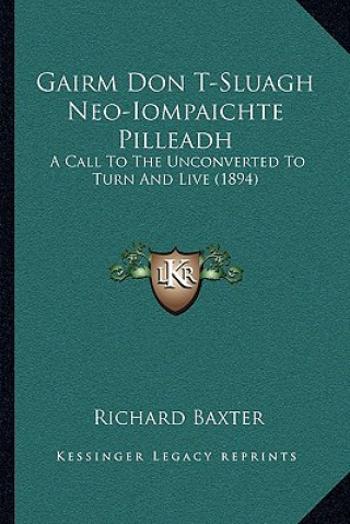 Kniha Gairm Don T-Sluagh Neo-Iompaichte Pilleadh: A Call To The Unconverted To Turn And Live (1894) Richard Baxter