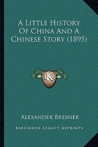 Kniha A Little History Of China And A Chinese Story (1895) Alexander Brebner