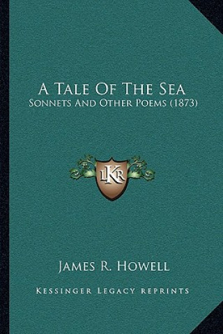 Kniha A Tale Of The Sea: Sonnets And Other Poems (1873) James R. Howell