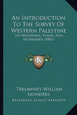 Kniha An Introduction To The Survey Of Western Palestine: Its Waterways, Plains, And Highlands (1881) Trelawney William Saunders