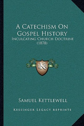 Buch A Catechism On Gospel History: Inculcating Church Doctrine (1878) Samuel Kettlewell