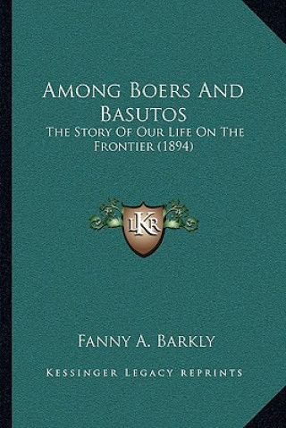 Könyv Among Boers And Basutos: The Story Of Our Life On The Frontier (1894) Fanny A. Barkly