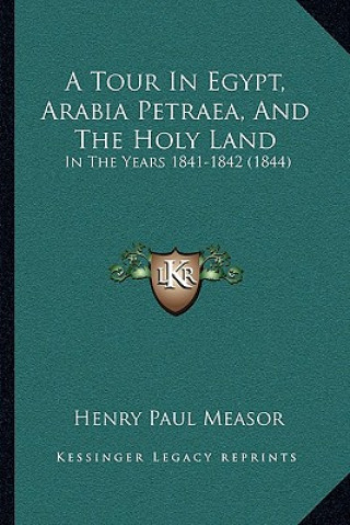 Kniha A Tour In Egypt, Arabia Petraea, And The Holy Land: In The Years 1841-1842 (1844) Henry Paul Measor