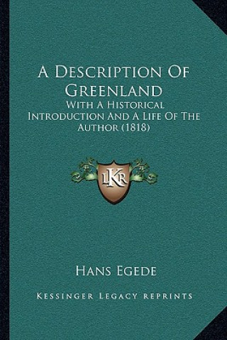 Kniha A Description Of Greenland: With A Historical Introduction And A Life Of The Author (1818) Hans Egede