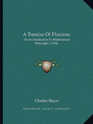 Książka A Treatise Of Fluxions: Or An Introduction To Mathematical Philosophy (1704) Charles Hayes