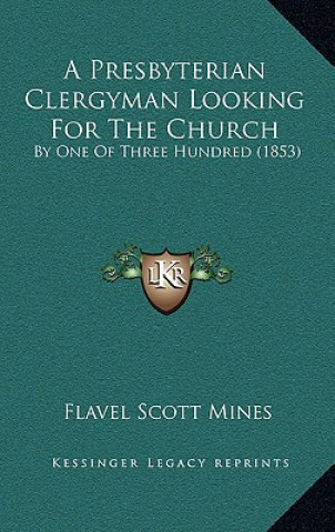 Kniha A Presbyterian Clergyman Looking For The Church: By One Of Three Hundred (1853) Flavel Scott Mines