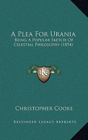 Kniha A Plea For Urania: Being A Popular Sketch Of Celestial Philosophy (1854) Christopher Cooke