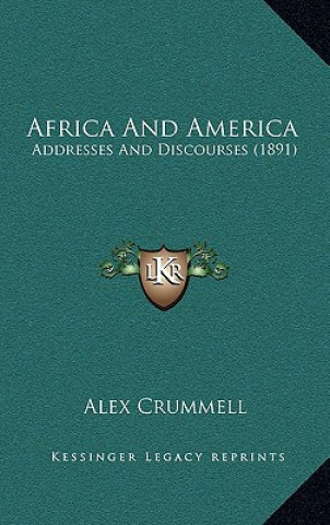 Kniha Africa And America: Addresses And Discourses (1891) Alex Crummell