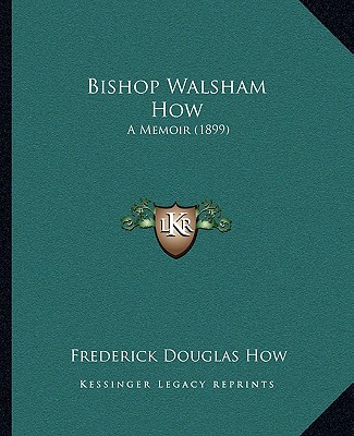 Książka Bishop Walsham How: A Memoir (1899) Frederick Douglas How
