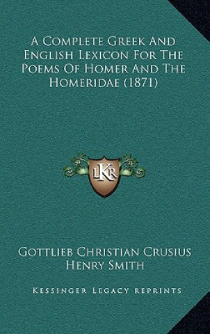 Carte A Complete Greek And English Lexicon For The Poems Of Homer And The Homeridae (1871) Gottlieb Christian Crusius