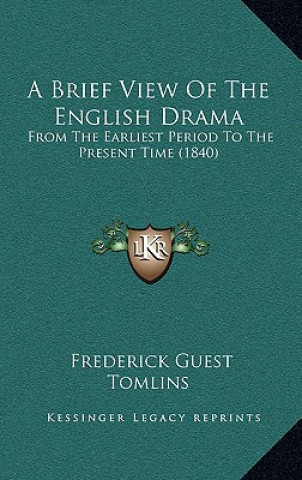 Livre A Brief View Of The English Drama: From The Earliest Period To The Present Time (1840) Frederick Guest Tomlins