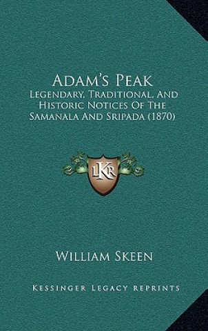 Carte Adam's Peak: Legendary, Traditional, And Historic Notices Of The Samanala And Sripada (1870) William Skeen