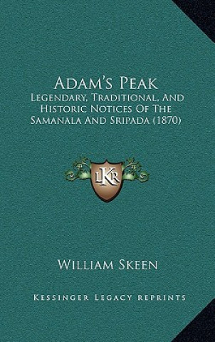 Buch Adam's Peak: Legendary, Traditional, And Historic Notices Of The Samanala And Sripada (1870) William Skeen