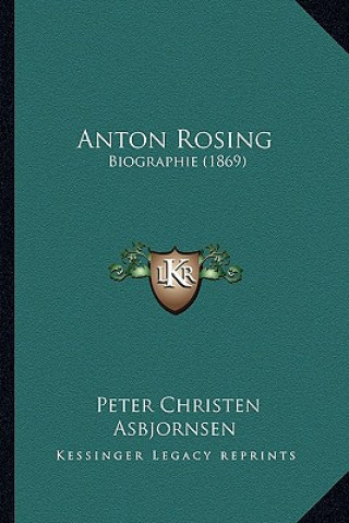 Kniha Anton Rosing: Biographie (1869) Peter Christen Asbjornsen