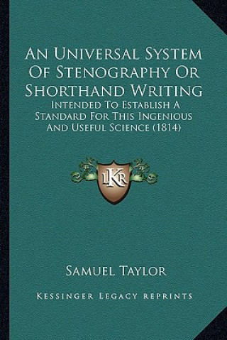 Book An Universal System Of Stenography Or Shorthand Writing: Intended To Establish A Standard For This Ingenious And Useful Science (1814) Samuel Taylor