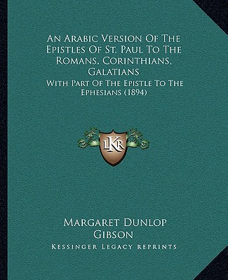 Könyv An Arabic Version Of The Epistles Of St. Paul To The Romans, Corinthians, Galatians: With Part Of The Epistle To The Ephesians (1894) Margaret Dunlop Gibson