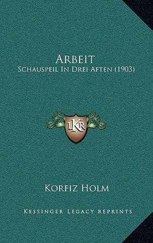 Kniha Arbeit: Schauspeil In Drei Aften (1903) Korfiz Holm