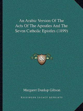 Könyv An Arabic Version Of The Acts Of The Apostles And The Seven Catholic Epistles (1899) Margaret Dunlop Gibson