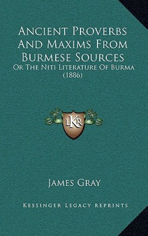 Kniha Ancient Proverbs And Maxims From Burmese Sources: Or The Niti Literature Of Burma (1886) James Gray