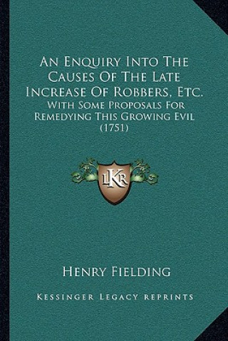 Carte An Enquiry Into The Causes Of The Late Increase Of Robbers, Etc.: With Some Proposals For Remedying This Growing Evil (1751) Henry Fielding