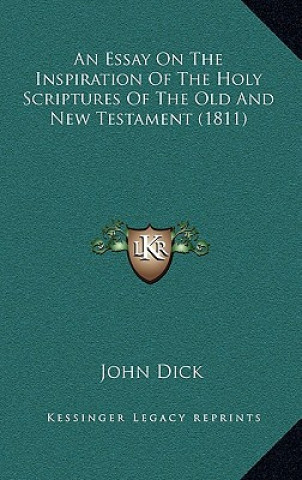 Carte An Essay On The Inspiration Of The Holy Scriptures Of The Old And New Testament (1811) John Dick
