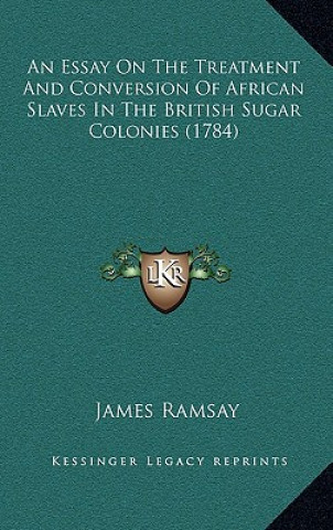 Knjiga An Essay On The Treatment And Conversion Of African Slaves In The British Sugar Colonies (1784) James Ramsay