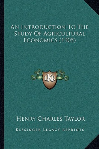 Kniha An Introduction To The Study Of Agricultural Economics (1905) Henry Charles Taylor