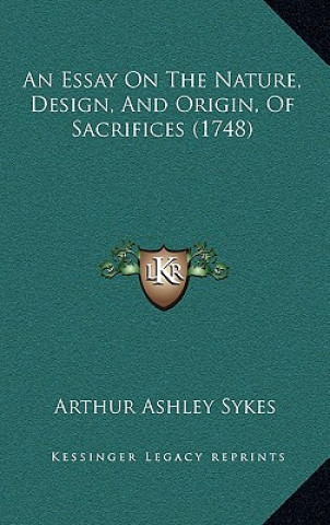 Kniha An Essay On The Nature, Design, And Origin, Of Sacrifices (1748) Arthur Ashley Sykes