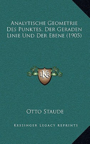 Kniha Analytische Geometrie Des Punktes, Der Geraden Linie Und Der Ebene (1905) Otto Staude