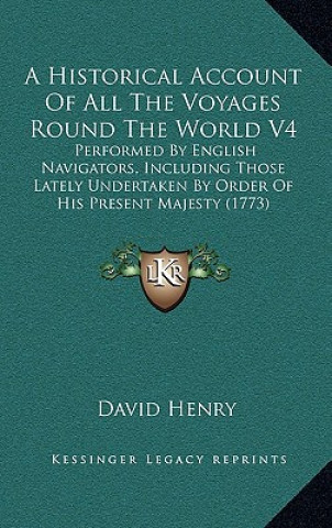 Libro A Historical Account of All the Voyages Round the World V4: Performed by English Navigators, Including Those Lately Undertaken by Order of His Prese Henry  David  Thoreau