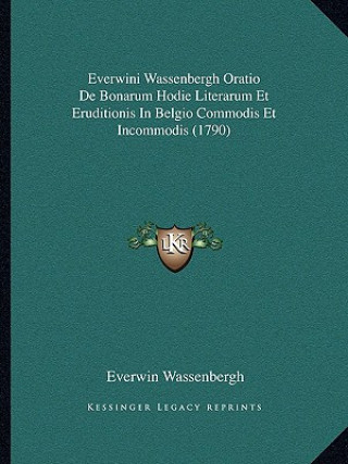 Kniha Everwini Wassenbergh Oratio De Bonarum Hodie Literarum Et Eruditionis In Belgio Commodis Et Incommodis (1790) Everwin Wassenbergh