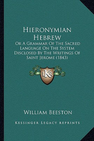 Buch Hieronymian Hebrew: Or A Grammar Of The Sacred Language On The System Disclosed By The Writings Of Saint Jerome (1843) William Beeston