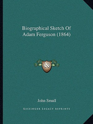 Kniha Biographical Sketch Of Adam Ferguson (1864) John Small