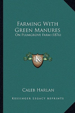 Knjiga Farming With Green Manures: On Plumgrove Farm (1876) Caleb Harlan