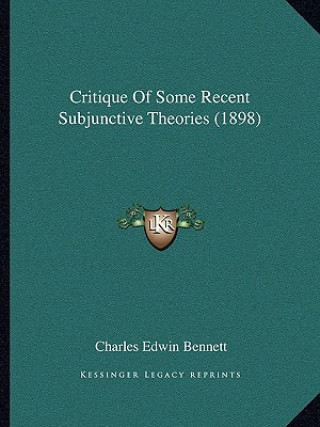 Könyv Critique Of Some Recent Subjunctive Theories (1898) Charles Edwin Bennett