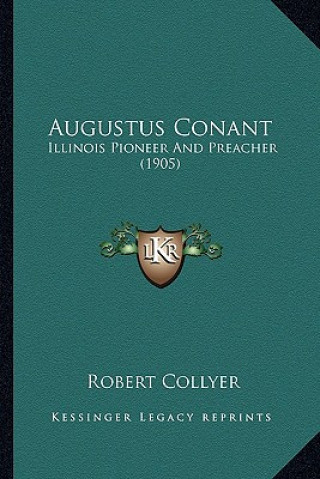 Carte Augustus Conant: Illinois Pioneer And Preacher (1905) Robert Collyer
