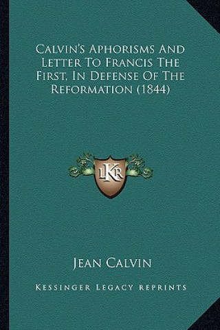 Βιβλίο Calvin's Aphorisms And Letter To Francis The First, In Defense Of The Reformation (1844) Jean Calvin