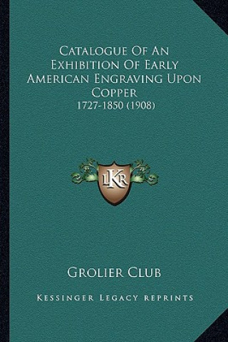 Książka Catalogue Of An Exhibition Of Early American Engraving Upon Copper: 1727-1850 (1908) Grolier Club