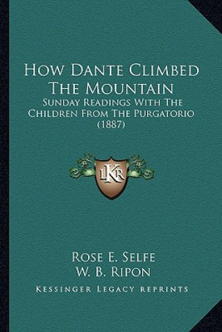 Книга How Dante Climbed The Mountain: Sunday Readings With The Children From The Purgatorio (1887) Rose E. Selfe