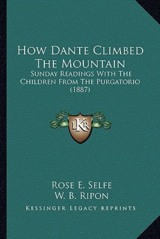 Kniha How Dante Climbed The Mountain: Sunday Readings With The Children From The Purgatorio (1887) Rose E. Selfe