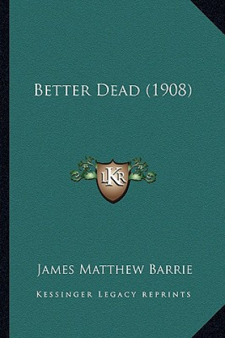 Kniha Better Dead (1908) James Matthew Barrie