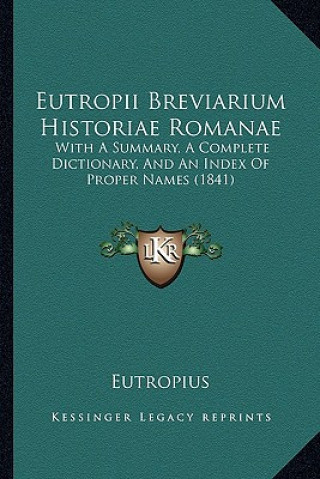 Kniha Eutropii Breviarium Historiae Romanae: With A Summary, A Complete Dictionary, And An Index Of Proper Names (1841) Eutropius