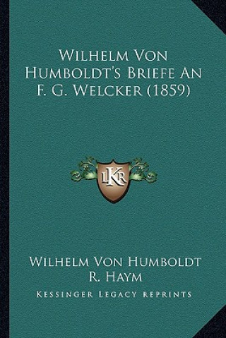 Kniha Wilhelm Von Humboldt's Briefe An F. G. Welcker (1859) Wilhelm Von Humboldt