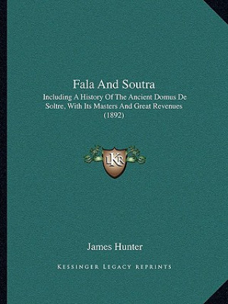Carte Fala And Soutra: Including A History Of The Ancient Domus De Soltre, With Its Masters And Great Revenues (1892) James Hunter