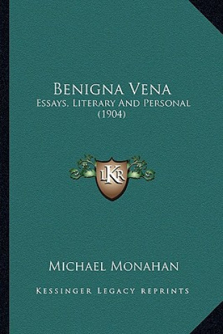 Carte Benigna Vena: Essays, Literary And Personal (1904) Michael Monahan